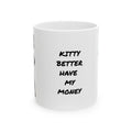 Kitty Better Have My Money Mug – Funny Sassy Cat Lover Coffee Mug, (11oz, 15oz)